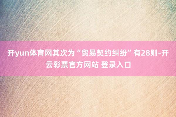 开yun体育网其次为“贸易契约纠纷”有28则-开云彩票官方网站 登录入口