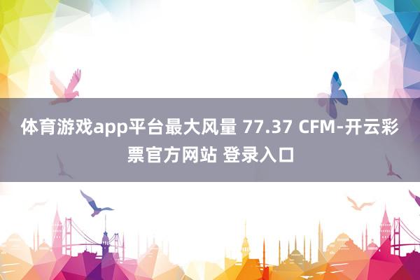 体育游戏app平台最大风量 77.37 CFM-开云彩票官方网站 登录入口