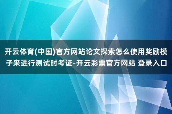 开云体育(中国)官方网站论文探索怎么使用奖励模子来进行测试时考证-开云彩票官方网站 登录入口