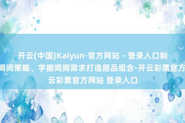 开云(中国)Kaiyun·官方网站 - 登录入口制定内行各区域阛阓策略、字据阛阓需求打造居品组合-开云彩票官方网站 登录入口
