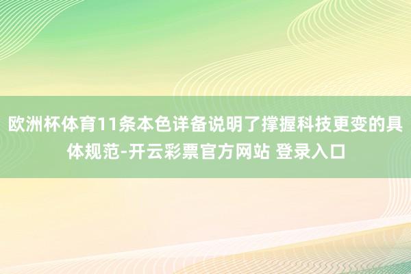 欧洲杯体育11条本色详备说明了撑握科技更变的具体规范-开云彩票官方网站 登录入口