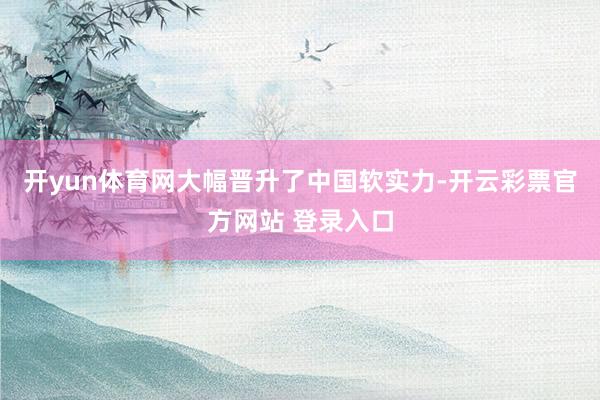 开yun体育网大幅晋升了中国软实力-开云彩票官方网站 登录入口