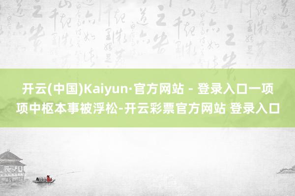 开云(中国)Kaiyun·官方网站 - 登录入口一项项中枢本事被浮松-开云彩票官方网站 登录入口